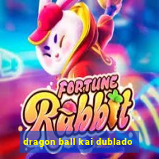 dragon ball kai dublado